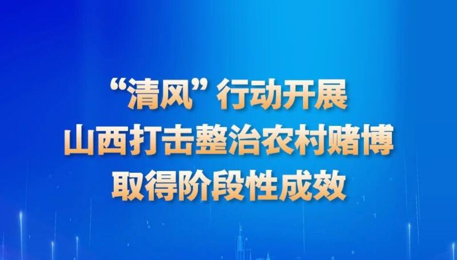 【图解】山西打击整治农村赌博取得阶段性成效